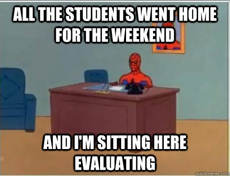 All the students went home for the weekend And i'm sitting here Evaluating  Spiderman Desk