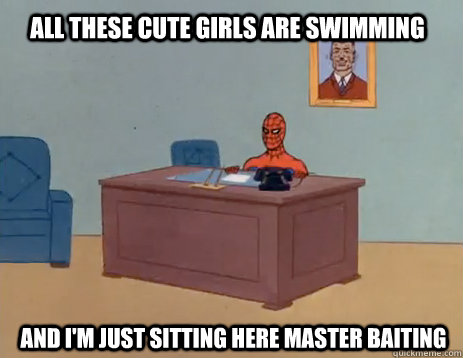 all these cute girls are swimming And i'm just sitting here master baiting  masturbating spiderman
