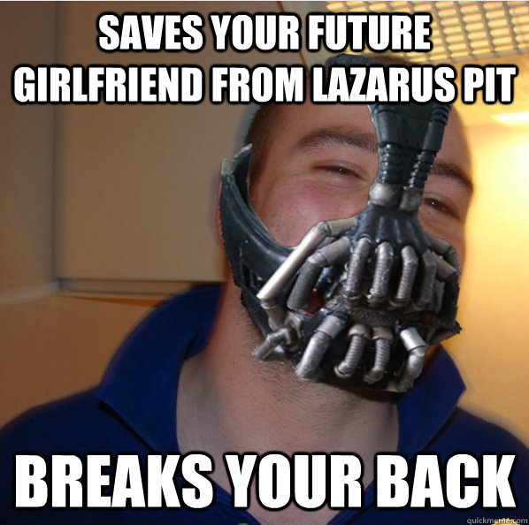 saves your future girlfriend from lazarus pit breaks your back  Almost Good Guy Bane