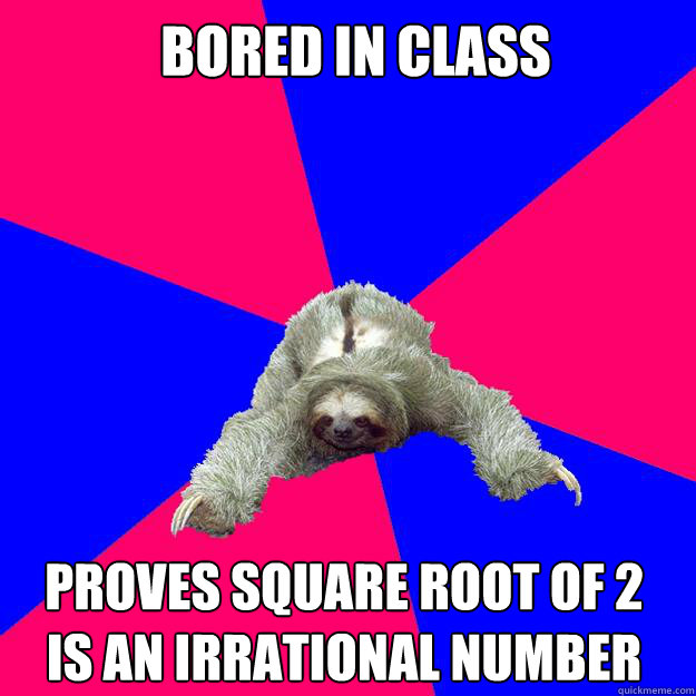 bored in class PRoves square root of 2 is an irrational number  Math Major Sloth
