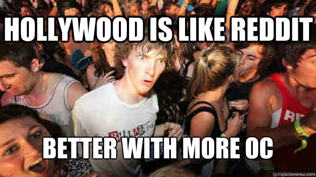 Hollywood is like reddit better with more oc  Sudden Clarity Clarence