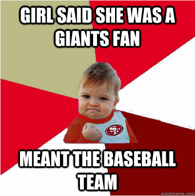 Girl said she was a giants fan Meant the baseball team  