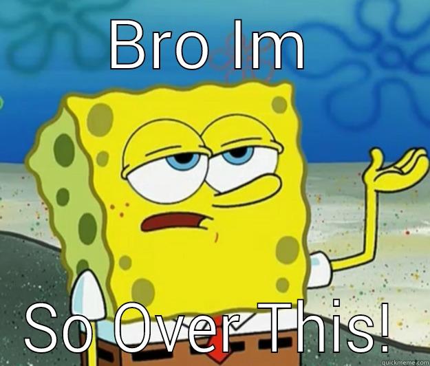BRO IM SO OVER THIS! Tough Spongebob