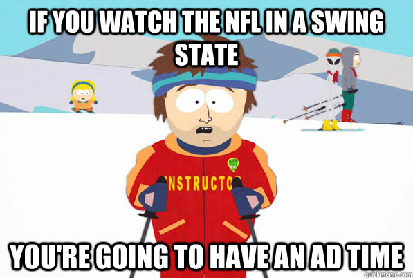 if you watch the nfl in a swing state you're going to have an ad time - if you watch the nfl in a swing state you're going to have an ad time  ski intructor