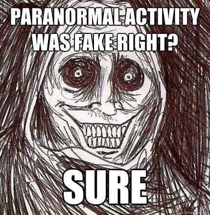 Paranormal Activity was fake right? sure  Horrifying Houseguest