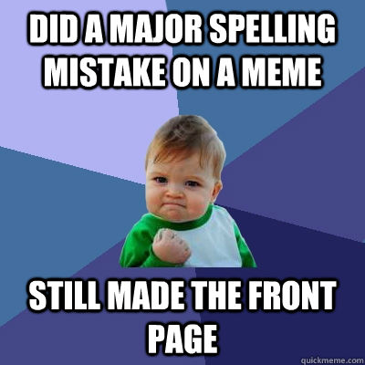 did a major spelling mistake on a meme still made the front page  Success Kid