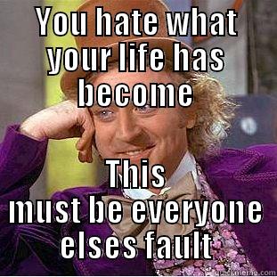 YOU HATE WHAT YOUR LIFE HAS BECOME THIS MUST BE EVERYONE ELSES FAULT Condescending Wonka