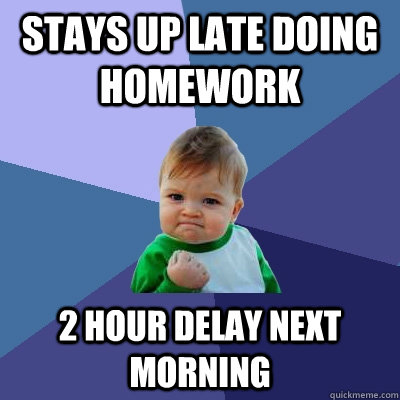 Stays up late doing homework 2 hour delay next morning - Stays up late doing homework 2 hour delay next morning  Success Kid