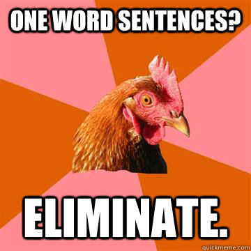 One word sentences? Eliminate. - One word sentences? Eliminate.  Anti-Joke Chicken