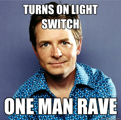 Turns on light switch One man rave - Turns on light switch One man rave  Awesome Michael J Fox