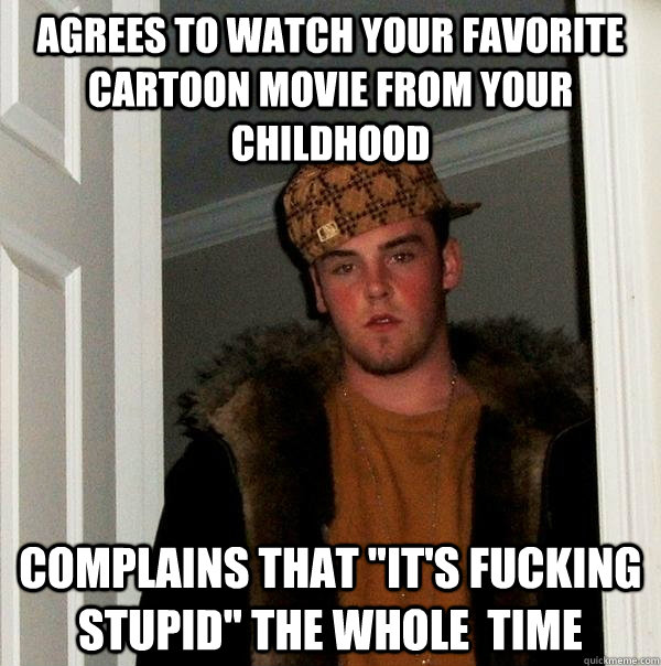 agrees to watch your favorite cartoon movie from your childhood complains that 