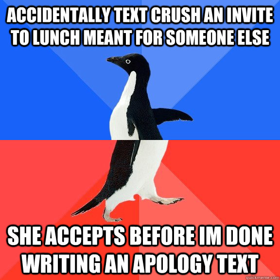 Accidentally text crush an invite to lunch meant for someone else she accepts before im done writing an apology text  Socially Awkward Awesome Penguin