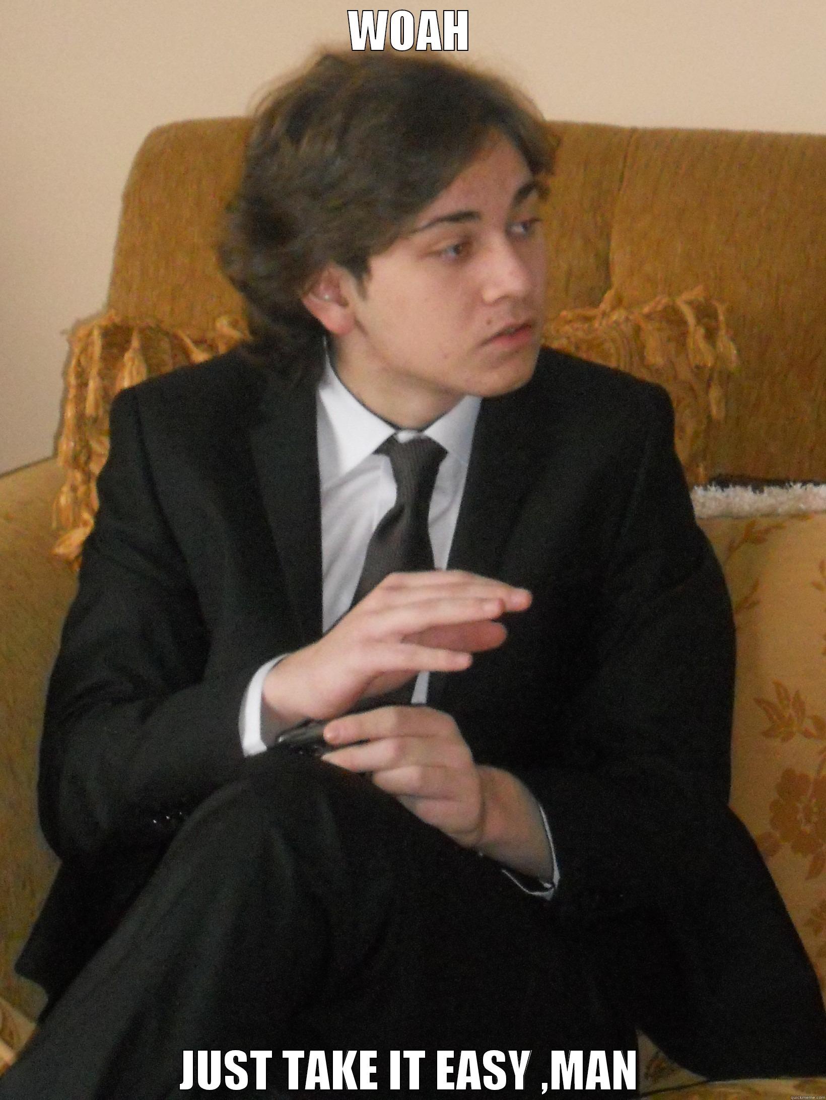 WOAH JUST TAKE IT EASY ,MAN Misc