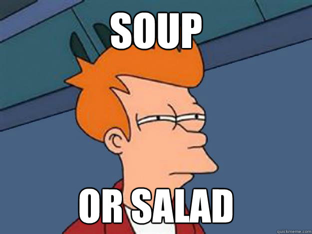 soup or salad  Unsure Fry