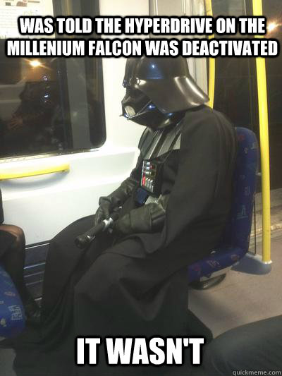 Was told the hyperdrive on the millenium falcon was deactivated it wasn't  Sad Vader