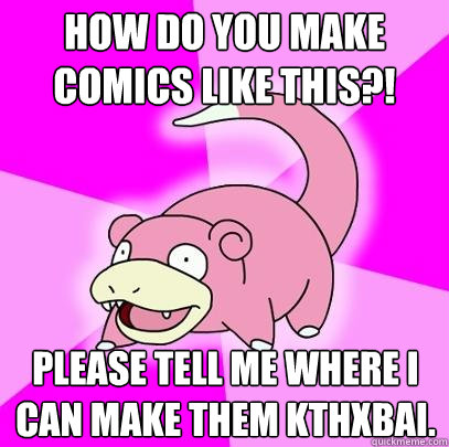How do you make comics like this?! Please tell me where I can make them kthxbai.  Slowpoke