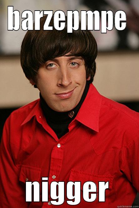   - BARZEPMPE NIGGER Pickup Line Scientist