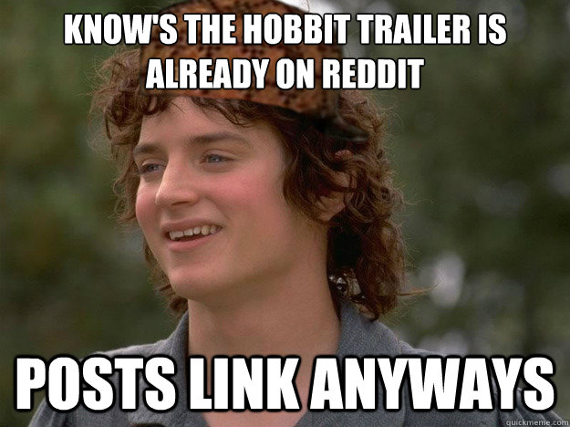 Know's the Hobbit trailer is already on Reddit Posts link anyways  scumbag frodo