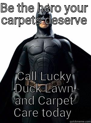BE THE HERO YOUR CARPETS DESERVE  CALL LUCKY DUCK LAWN AND CARPET CARE TODAY  Misc