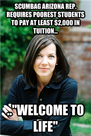 SCUMBAG ARIZONA REP. REQUIRES POOREST STUDENTS TO PAY AT LEAST $2,000 IN TUITION... ..