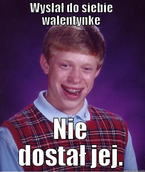 WYSŁAŁ DO SIEBIE WALENTYNKE NIE DOSTAŁ JEJ. Bad Luck Brian