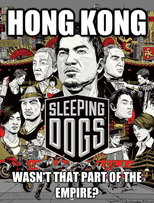 HONG KONG 
WASN'T THAT PART OF THE EMPIRE?  sleeping dogs