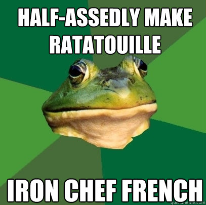 Half-assedly make ratatouille iron chef french  Foul Bachelor Frog