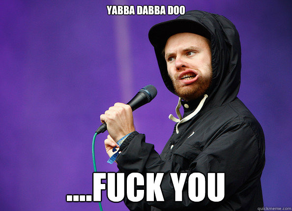 YABBA DABBA DOO ....FUCK YOU - YABBA DABBA DOO ....FUCK YOU  Rou Reynolds contradicts himself