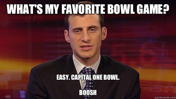 What's my favorite bowl game? Easy. Capital One Bowl. 

Boosh  