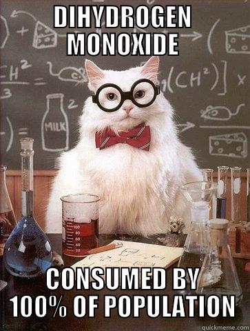 DIHYDROGEN MONOXIDE CONSUMED BY 100% OF POPULATION Chemistry Cat