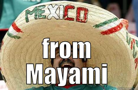 Where are mayans from? -  FROM MAYAMI Merry mexican