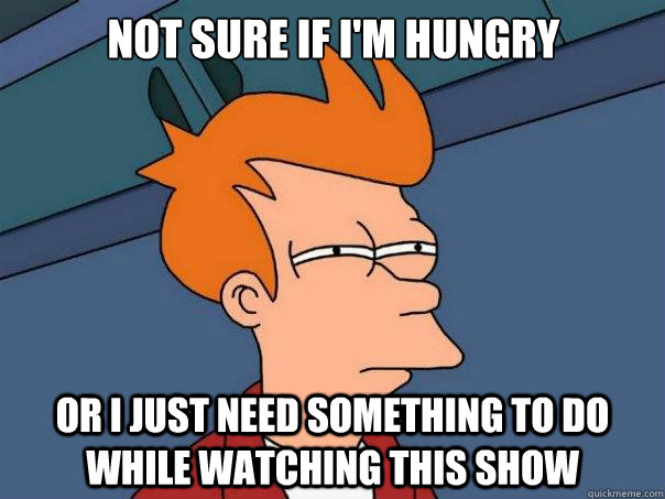 Not sure if I'm hungry Or i just need something to do while watching this show  Futurama Fry