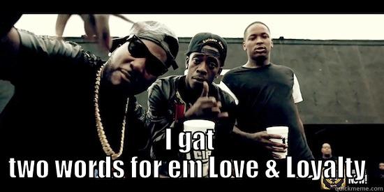  I GAT TWO WORDS FOR EM LOVE & LOYALTY  Misc