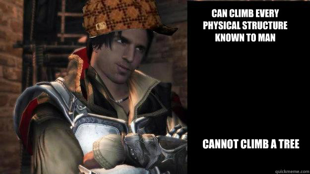 Can climb every physical structure known to man cannot climb a tree - Can climb every physical structure known to man cannot climb a tree  Scumbag Ezio