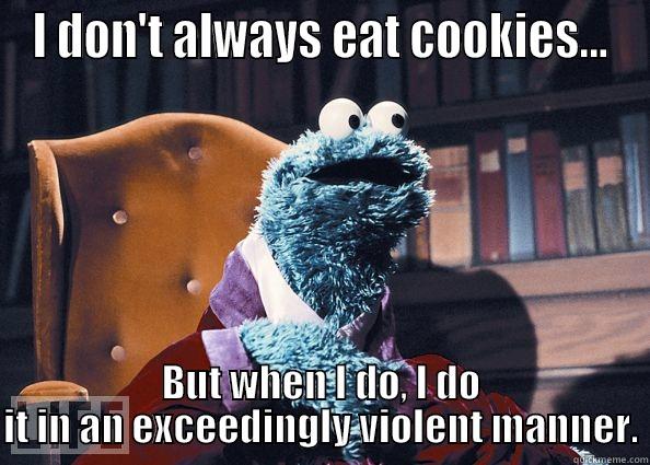 Cookie eating - I DON'T ALWAYS EAT COOKIES... BUT WHEN I DO, I DO IT IN AN EXCEEDINGLY VIOLENT MANNER. Cookie Monster
