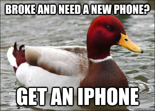 Broke and need a new phone? get an iphone  Malicious Advice Mallard