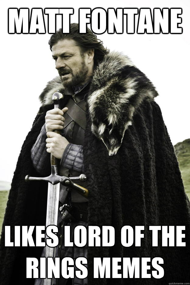 Matt Fontane Likes Lord Of The Rings Memes - Matt Fontane Likes Lord Of The Rings Memes  Winter is coming