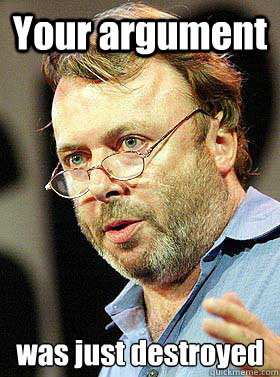 Your argument was just destroyed - Your argument was just destroyed  Christopher Hitchens