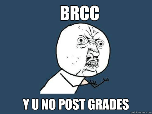 BRCC Y U NO POST GRADES  Y U No