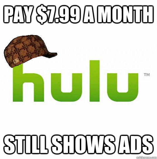 Pay $7.99 a month Still shows ads  