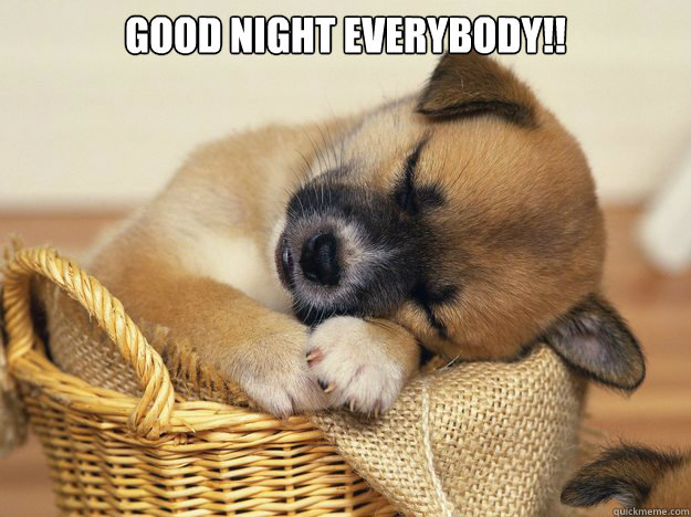 Good night everybody!!  - Good night everybody!!   Good night