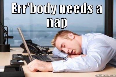 ERR'BODY NEEDS A NAP  Misc