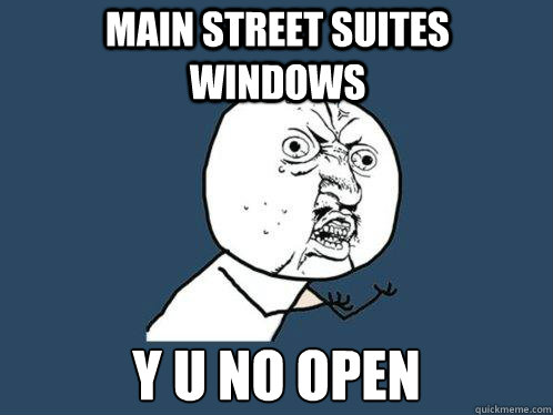 Main Street Suites Windows y u no open  Y U No