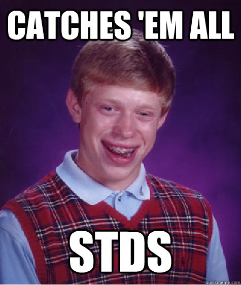 Catches 'em all stds  Bad Luck Brian