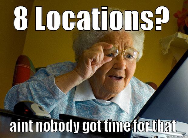 8 locations - 8 LOCATIONS? AINT NOBODY GOT TIME FOR THAT Grandma finds the Internet