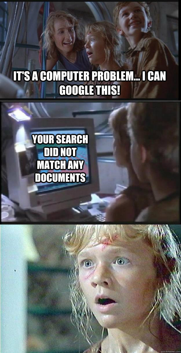 It's a computer problem... I can google this! Your search did not match any documents - It's a computer problem... I can google this! Your search did not match any documents  Misc