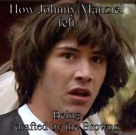HOW JOHNNY MANZIEL FELT BEING DRAFTED BY THE BROWNS conspiracy keanu