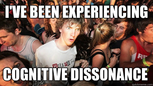 I've been experiencing  cognitive dissonance   Sudden Clarity Clarence