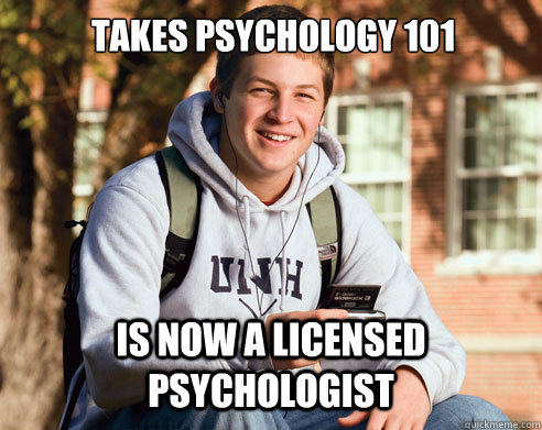 TAKES psychology 101 is now a licensed psychologist  College Freshman
