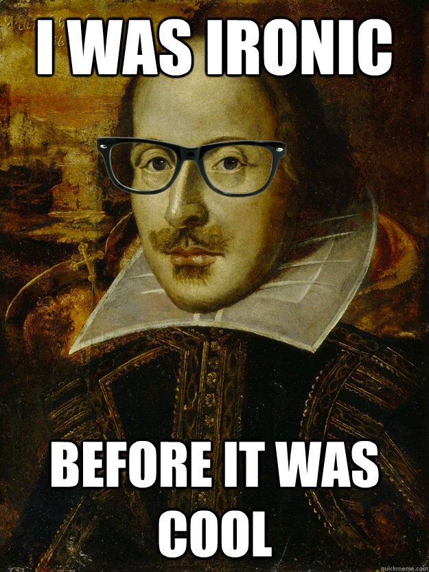 I was ironic before it was cool  Hipster Shakespeare